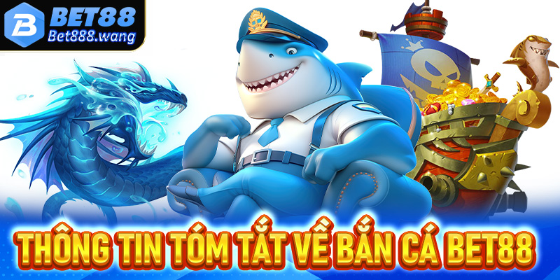 Một chút thông tin tóm tắt về trò chơi bắn cá Bet88