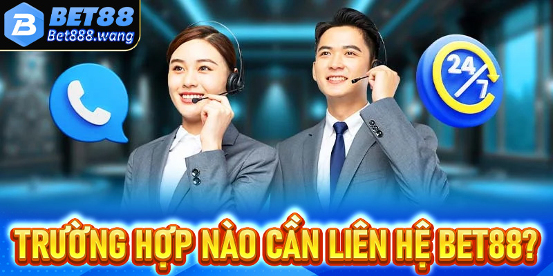 Những trường hợp nào anh em hội viên cần liên hệ Bet88?