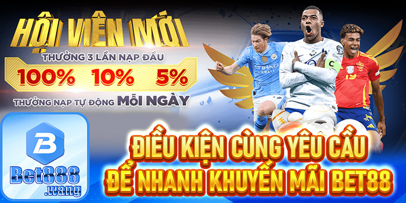 Một số yêu cầu kèm điều kiện cần thiết để nhận khuyến mãi Bet88 thành công