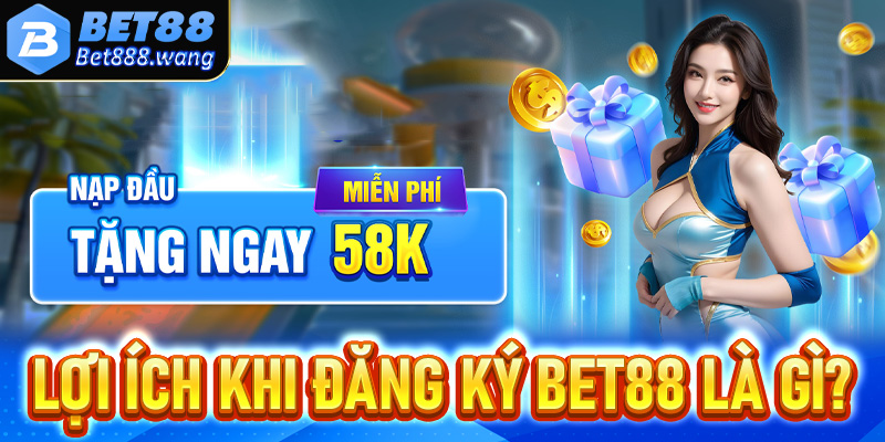 Những lợi ích to lớn khi anh chị em đăng ký Bet88 bao gồm những gì?
