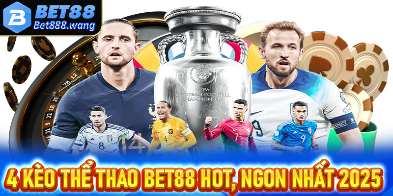 Khám phá 4 kèo cược thể thao Bet88 hot, ngon nhất 2025 