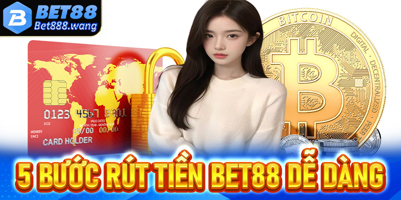 Cập nhật 5 bước dễ dàng để rút tiền Bet88 thành công