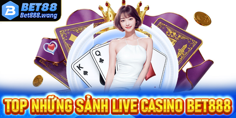 Top những sảnh live casino Bet888 bạn nên thử khi tham gia cá cược live casino Bet88