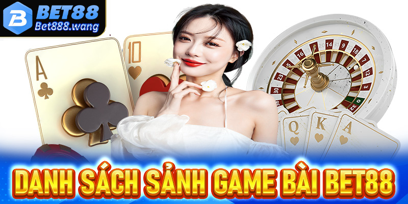 Cập nhật danh sách các sảnh game bài Bet88 hấp dẫn nhất 2025 