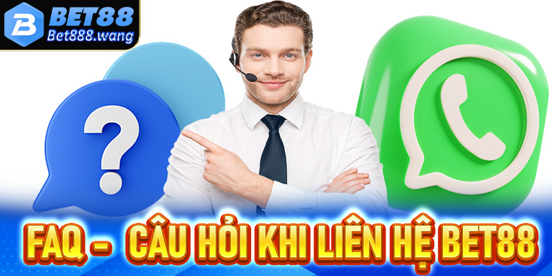 FAQ - Top các câu hỏi thường gặp khi anh em liên hệ Bet88