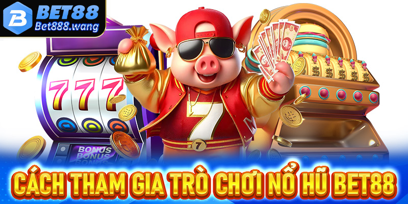 Hướng dẫn chi tiết các thao tác đơn giản để tham gia cá cược nổ hũ Bet88