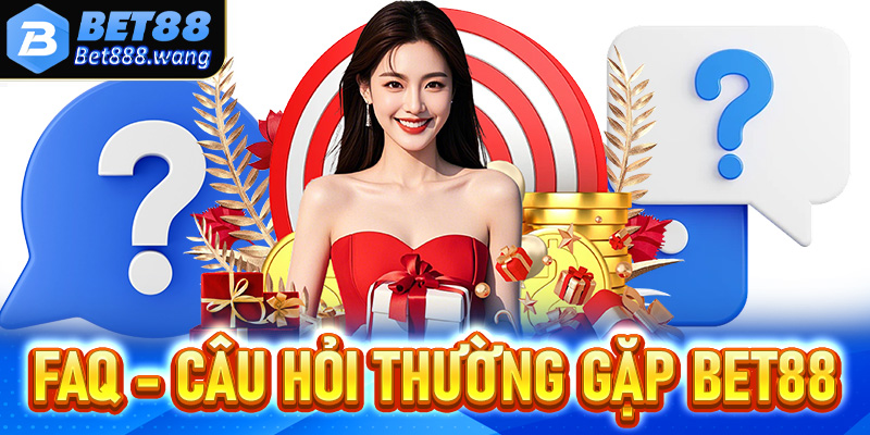 FAQ - Gải mã nhanh các câu hỏi thường gặp xung quanh nhà cái Bet88